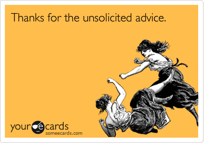 Unsolicited advice